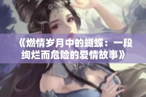 《燃情岁月中的蝴蝶：一段绚烂而危险的爱情故事》