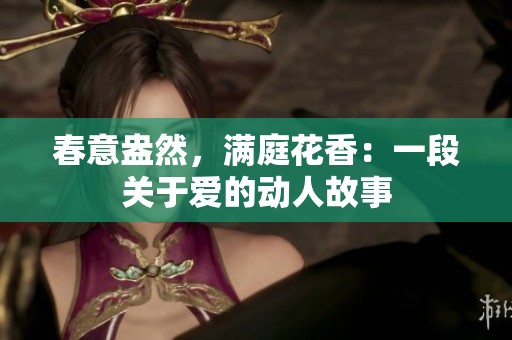 春意盎然，满庭花香：一段关于爱的动人故事