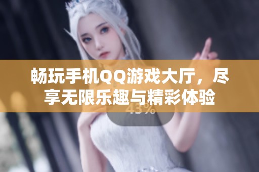 畅玩手机QQ游戏大厅，尽享无限乐趣与精彩体验