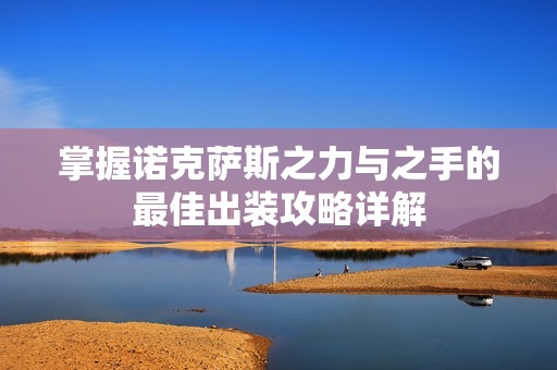 掌握诺克萨斯之力与之手的最佳出装攻略详解