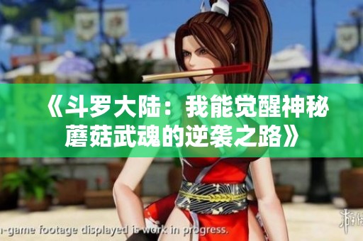 《斗罗大陆：我能觉醒神秘蘑菇武魂的逆袭之路》