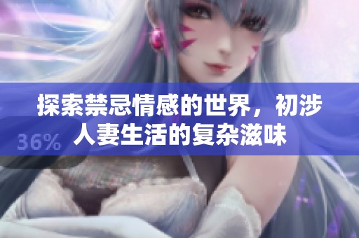 探索禁忌情感的世界，初涉人妻生活的复杂滋味