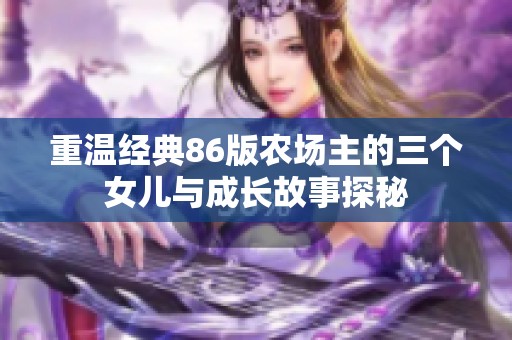 重温经典86版农场主的三个女儿与成长故事探秘