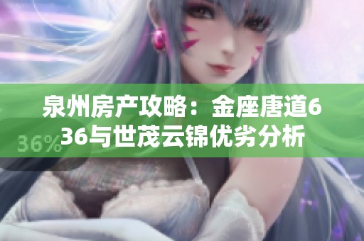 泉州房产攻略：金座唐道636与世茂云锦优劣分析