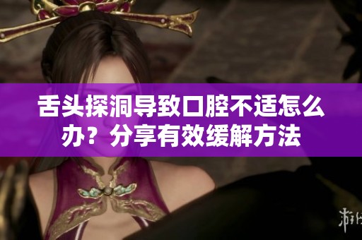 舌头探洞导致口腔不适怎么办？分享有效缓解方法