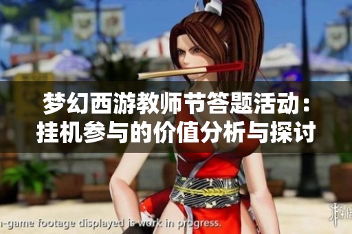 梦幻西游教师节答题活动：挂机参与的价值分析与探讨