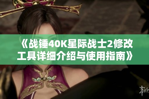 《战锤40K星际战士2修改工具详细介绍与使用指南》