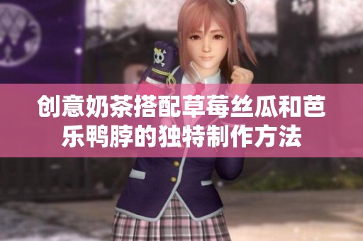 创意奶茶搭配草莓丝瓜和芭乐鸭脖的独特制作方法