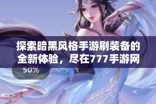 探索暗黑风格手游刷装备的全新体验，尽在777手游网