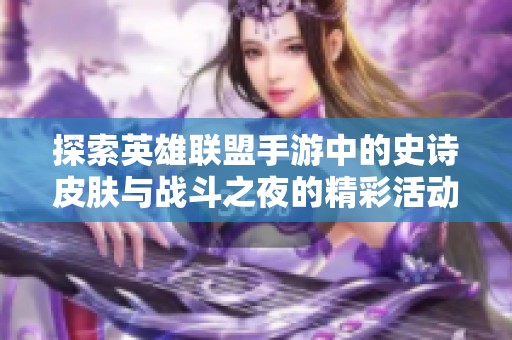 探索英雄联盟手游中的史诗皮肤与战斗之夜的精彩活动