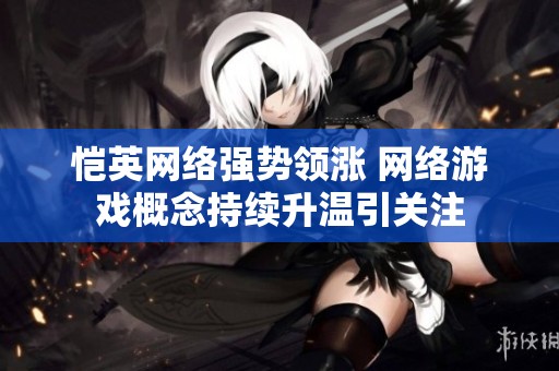 恺英网络强势领涨 网络游戏概念持续升温引关注