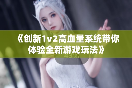 《创新1v2高血量系统带你体验全新游戏玩法》