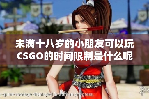 未满十八岁的小朋友可以玩CSGO的时间限制是什么呢