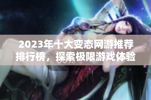 2023年十大变态网游推荐排行榜，探索极限游戏体验新冒险