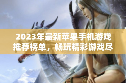 2023年最新苹果手机游戏推荐榜单，畅玩精彩游戏尽在此处