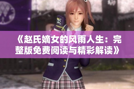 《赵氏嫡女的风雨人生：完整版免费阅读与精彩解读》