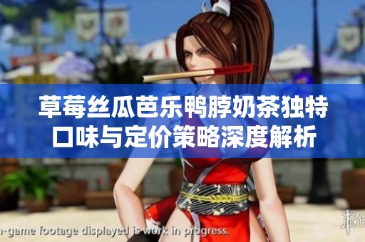 草莓丝瓜芭乐鸭脖奶茶独特口味与定价策略深度解析