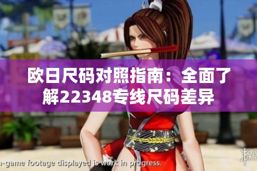 欧日尺码对照指南：全面了解22348专线尺码差异