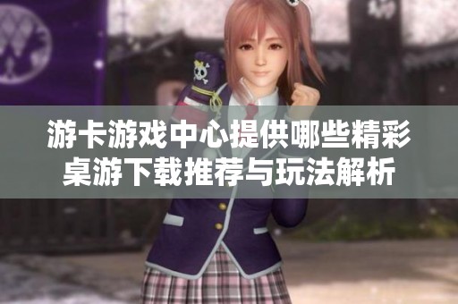 游卡游戏中心提供哪些精彩桌游下载推荐与玩法解析