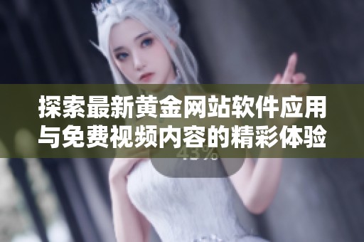 探索最新黄金网站软件应用与免费视频内容的精彩体验