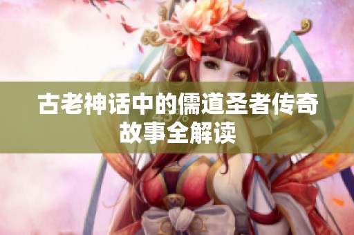 古老神话中的儒道圣者传奇故事全解读