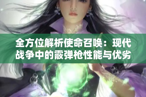 全方位解析使命召唤：现代战争中的霰弹枪性能与优劣分析