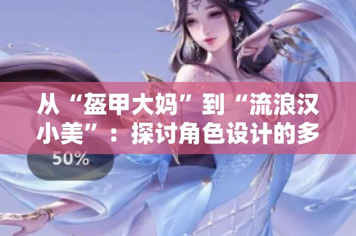 从“盔甲大妈”到“流浪汉小美”：探讨角色设计的多元化与争议