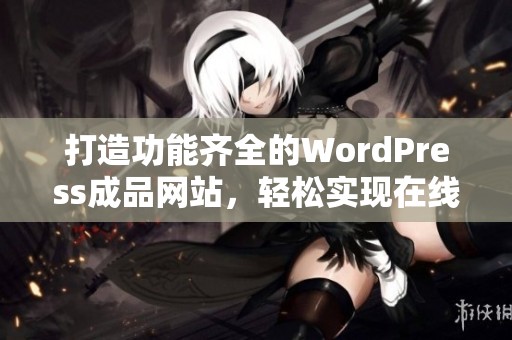 打造功能齐全的WordPress成品网站，轻松实现在线创业梦想