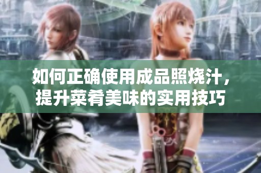如何正确使用成品照烧汁，提升菜肴美味的实用技巧