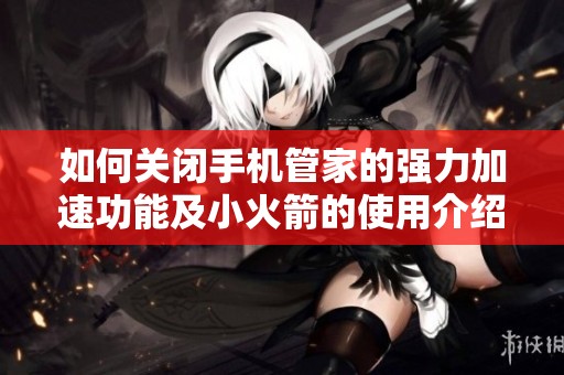 如何关闭手机管家的强力加速功能及小火箭的使用介绍