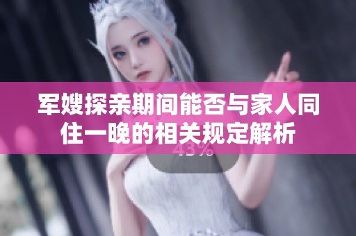 军嫂探亲期间能否与家人同住一晚的相关规定解析