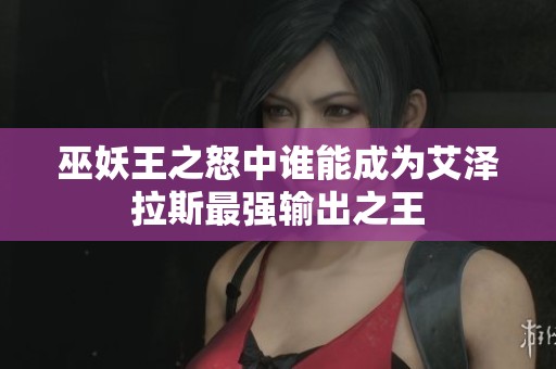 巫妖王之怒中谁能成为艾泽拉斯最强输出之王 巫妖王之怒中谁能成为艾泽拉斯最强输出之王