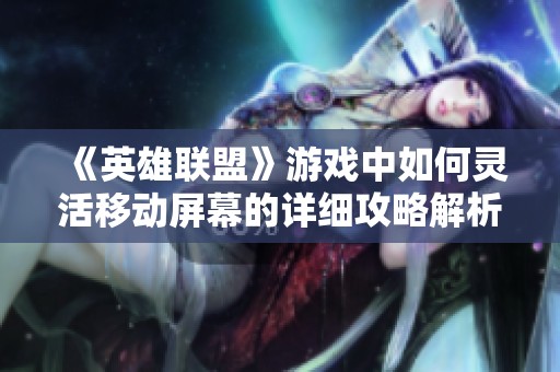 《英雄联盟》游戏中如何灵活移动屏幕的详细攻略解析