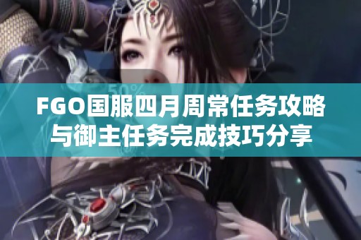 FGO国服四月周常任务攻略与御主任务完成技巧分享