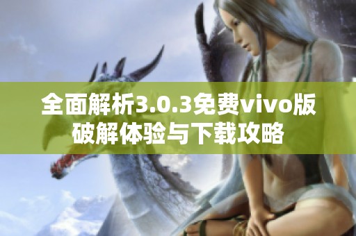 全面解析3.0.3免费vivo版破解体验与下载攻略