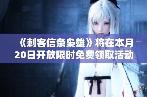 《刺客信条枭雄》将在本月20日开放限时免费领取活动