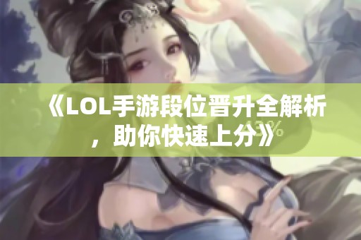 《LOL手游段位晋升全解析，助你快速上分》