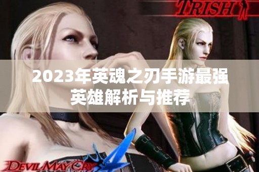 2023年英魂之刃手游最强英雄解析与推荐