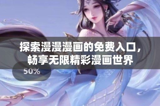 探索漫漫漫画的免费入口，畅享无限精彩漫画世界
