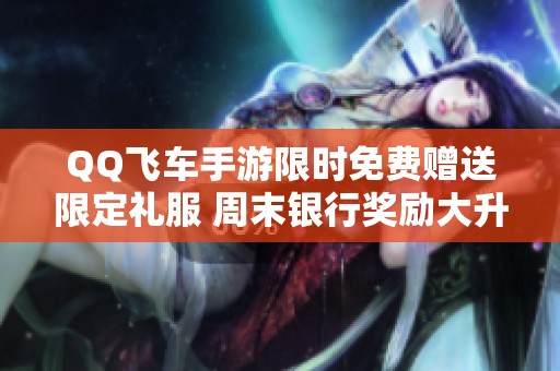 QQ飞车手游限时免费赠送限定礼服 周末银行奖励大升级