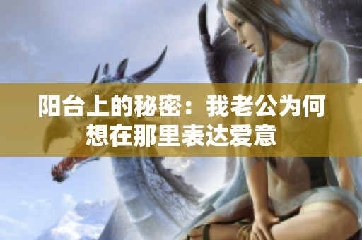 阳台上的秘密：我老公为何想在那里表达爱意