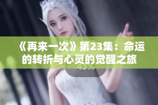《再来一次》第23集：命运的转折与心灵的觉醒之旅
