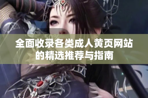 全面收录各类成人黄页网站的精选推荐与指南