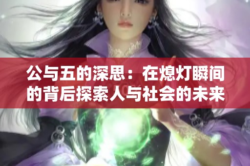 公与五的深思：在熄灯瞬间的背后探索人与社会的未来