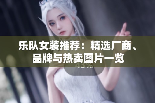 乐队女装推荐：精选厂商、品牌与热卖图片一览