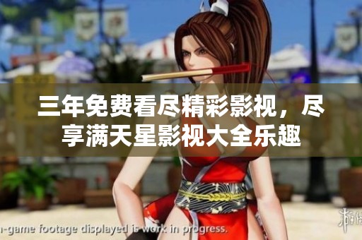三年免费看尽精彩影视，尽享满天星影视大全乐趣