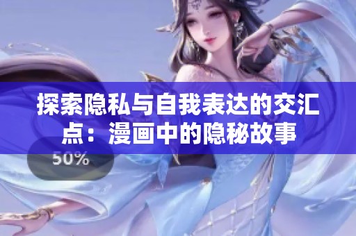 探索隐私与自我表达的交汇点：漫画中的隐秘故事