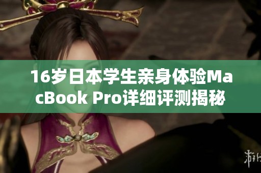 16岁日本学生亲身体验MacBook Pro详细评测揭秘