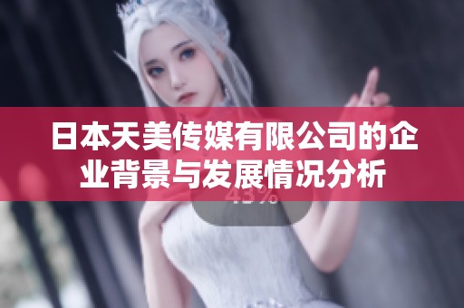 日本天美传媒有限公司的企业背景与发展情况分析