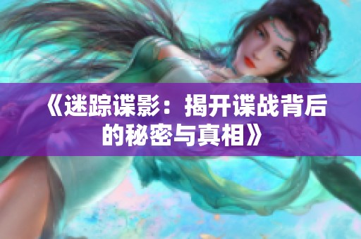 《迷踪谍影：揭开谍战背后的秘密与真相》